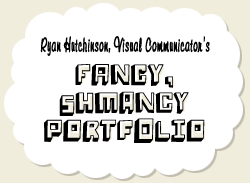 Ryan Hutchinson, Visual Communicator's Fancy, Shmancy Portfolio